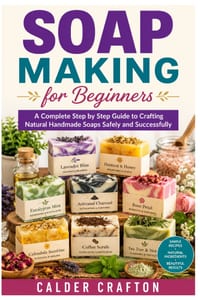 Soap Making for Beginners: A Complete Step by Step Guide to Crafting Natural Handmade Soaps Safely and Successfully cover
