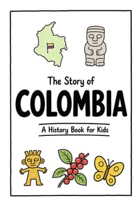 The Story of Colombia - A History Book for Kids: A Fun, Educational, and Illustrated Journey Through Colombian History for Children and Curious Minds cover