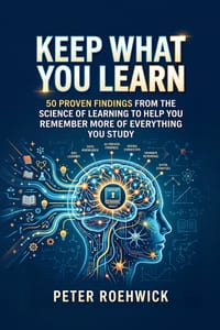Keep What You Learn: 50 Proven Findings from the Science of Learning to Help You Remember More of Everything You Study cover