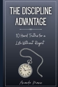 The Discipline Advantage: 10 Hard Truths for a Life Without Regret cover
