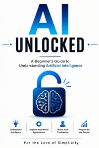 AI Unlocked: A Beginner's Guide to Understanding Artificial Intelligence cover