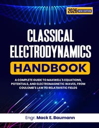 Classical Electrodynamics Handbook: A Complete Guide to Maxwell's Equations, Potentials, and Electromagnetic Waves, from Coulomb's Law to Relativistic cover