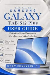 Samsung Galaxy Tab S12 Plus User Guide: Professional Setup, Photography Workflows, and Video Production cover