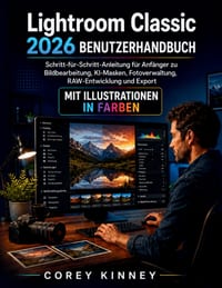 Lightroom Classic 2026 BENUTZERHANDBUCH: Schritt-fur-Schritt-Anleitung fur Anfanger zu Bildbearbeitung, KI-Masken, Fotoverwaltung, RAW-Entwicklung und cover