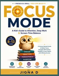 Focus Mode: A Kid's Guide to Attention, Deep Work & Screen-Time Balance (Ages 8-13): A full color Science-Backed Guide to Better Focus, Stronger Self- cover
