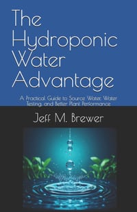 The Hydroponic Water Advantage: A Practical Guide to Source Water, Water Testing, and Better Plant Performance cover