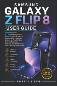 Samsung Galaxy Z Flip 8 User Guides: A Complete Beginner's Handbook To Setting Up, Customizing, Mastering Galaxy AI, FlexWindow, Camera Features, Secu cover