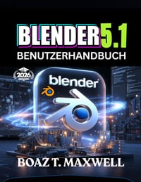 Blender 5.1 Benutzerhandbuch: Der vollständige Leitfaden zum Erstellen von 3D-Modellen, Animationen, Umgebungen und filmischen Renderings cover