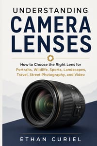 Understanding Camera Lenses: How to Choose the Right Lens for Portraits, Wildlife, Sports, Landscapes, Travel, Street Photography, and Video cover