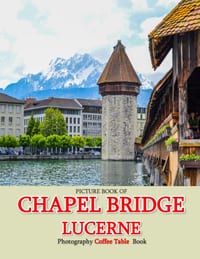 Chapel Bridge: Cool Pictures That Create an Idea for You About an Amazing Area, Buildings style, Cultural Religious ... All Travels, Hiking and Pictur cover