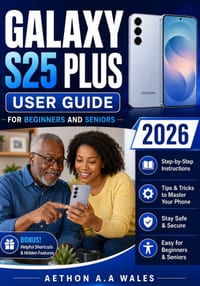 Galaxy S25 Plus User Guide for Beginners and Seniors 2026: Simple Step-By-Step Instructions to Master Your Smartphone, Camera, Settings, Apps, Texting cover