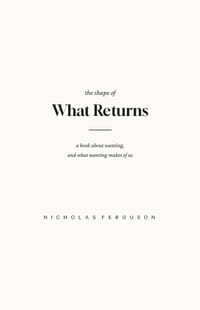 The Shape of What Returns: A Book About Wanting, and What Wanting Makes of Us cover