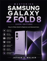 Mastering Samsung Galaxy Z Fold 8 (2026 Edition): Easy-to-Follow Guide for Beginners and Advanced Users to Unlock the Full Potential of Galaxy AI, One cover