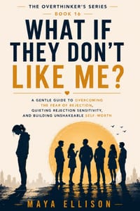 What If They Don't Like Me?: A Gentle Guide to Overcoming the Fear of Rejection, Quieting Rejection Sensitivity, and Building Unshakeable Self-Worth cover