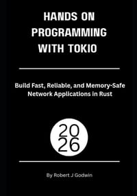 Hands-On Systems Programming with Tokio: Build Fast, Reliable, and Memory-Safe Network Applications in Rust cover