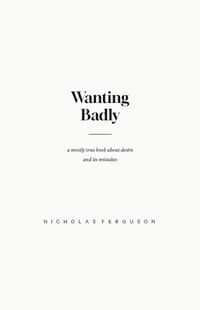 Wanting Badly: A Mostly True Book About Desire and Its Mistakes cover