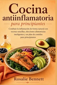 Cocina antiinflamatoria para principiantes: Combate la inflamación de forma natural con recetas sencillas, elecciones alimenticias inteligentes y un p cover