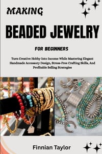 Making Beaded Jewelry for Beginners: Turn Creative Hobby Into Income While Mastering Elegant Handmade Accessory Design, Stress-Free Crafting Skills, A cover
