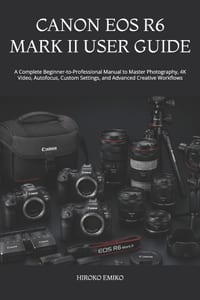 Canon EOS R6 Mark II User Guide: A Complete Beginner-to-Professional Manual to Master Photography, 4K Video, Autofocus, Custom Settings, and Advanced cover