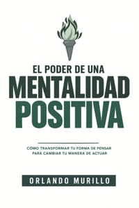 El Poder de una Mentalidad Positiva: Cómo transformar tu forma de pensar para cambiar tu manera de actuar cover