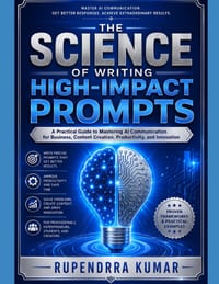 The Science of Writing High-Impact Prompts: A Practical Guide to Mastering AI Communication for Business, Content Creation, Productivity, and Innovati cover
