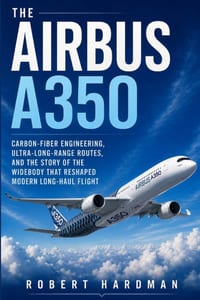 The Airbus A350: Carbon-Fiber Design, Ultra-Long-Range Operations, and the Story of Airbus's New-Generation Widebody cover