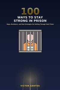 100 Ways to Stay Strong in Prison: Hope, Resilience, and Real Strategies for Getting Through Hard Times cover