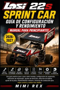 Reglamento Y Manual de Rendimiento Para Principiantes del Losi 22s Sprint Car: Guía práctica paso a paso para montaje, configuración de suspensión, re cover
