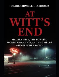At Witt's End: Melissa Witt, the Bowling World Abduction, and the Killer Who Kept Her Watch Series Name: Ozark Crime Series Number: Book 2 cover