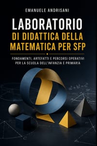 Laboratorio Di Didattica Della Matematica Per Sfp: Fondamenti, Artefatti E Percorsi Operativi Per La Scuola Dell'infanzia E Primaria cover