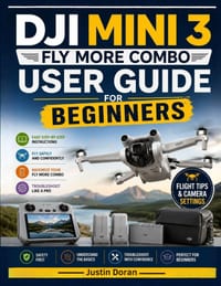 DJI Mini 3 Fly More Combo User Guide for Beginners: A Step-by-Step Guide to Setup, Safe Flying, Camera Settings, QuickShots, Troubleshooting, and Bett cover