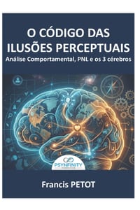 A análise comportamental e a PNL: O Códice dos Viéses Cognitivos, a Voz do Corpo e a Revolução dos 3 Cérebros para Decodificar o Inconsciente e Alinha cover