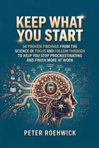 Keep What You Start: 50 Proven Findings from the Science of Focus and Follow-Through to Help You Stop Procrastinating and Finish More at Work cover