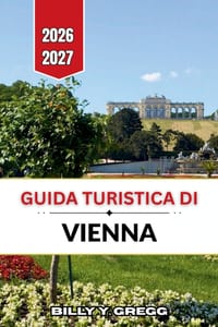 Guida turistica di Vienna 2026-2027: Alla scoperta della capitale asburgica, dei suoi musei, mercati e sale da concerto. cover