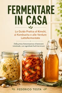 Fermentare in Casa: La Guida Pratica al Kimchi, al Kombucha e alle Verdure Lattofermentate: Dalla prima fermentazione al benessere intestinale, con in cover