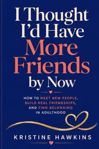 I Thought I'd Have More Friends by Now: How to Meet New People, Build Real Friendships, and Find Belonging in Adulthood cover