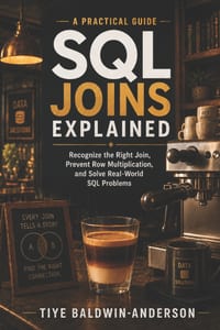 SQL JOINs Explained: Recognize the Right Join, Prevent Row Multiplication, and Solve Real-World SQL Problems cover