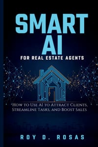 Smart AI for Real Estate Agents: How to Use AI to Attract Clients, Streamline Tasks, and Boost Sales cover