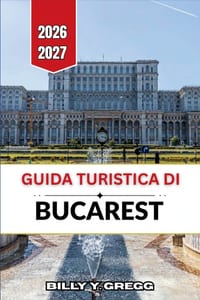 Guida turistica di Bucarest 2026-2027: Passeggiate nel centro storico, palazzi della Belle Époque, storia comunista e tranquilli cortili. cover