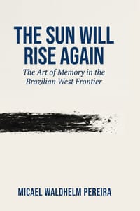 The Sun Will Rise Again: The Art of Memory in the Brazilian West Frontier cover