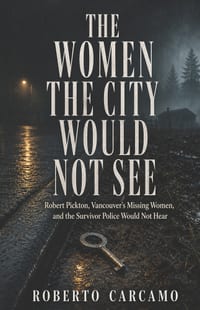 The Women the City Would Not See: Robert Pickton, Vancouver's Missing Women, and the Survivor Police Would Not Hear cover