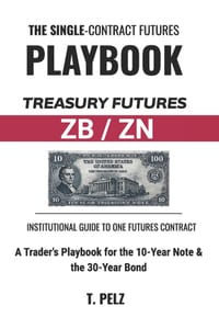 Trading Treasury Futures: ZB & ZN (SINGLE-CONTRACT FUTURES PLAYBOOKS BOOK 1): A Trader's Playbook for the 10-Year Note and 30-Year Bond - Session Beha cover