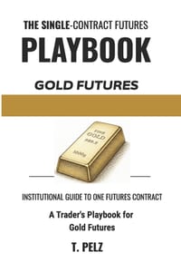 Trading Gold Futures: GC (SINGLE-CONTRACT FUTURES PLAYBOOKS Book 3): A Trader's Playbook for COMEX Gold, Session Handoffs, Real-Yield and Dollar Drive cover
