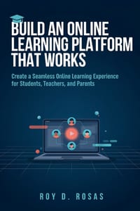 Build an Online Learning Platform That Works: Create a Seamless Online Learning Experience for Students, Teachers, and Parents cover