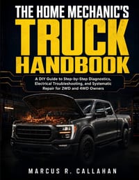 The Home Mechanic's Truck Handbook: A DIY Guide to Step-by-Step Diagnostics, Electrical Troubleshooting, and Systematic Repair for 2WD and 4WD Owners cover