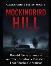 Mockingbird Hill: Ronald Gene Simmons and the Christmas Massacre That Shocked Arkansas Ozark Crime Series - Book 3 cover