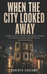 When the City Looked Away: Robert Pickton, Vancouver's Missing Women, and the Families Who Refused to Let Them Disappear cover