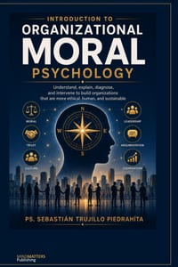 Introduction to Organizational Moral Psychology: Understanding, Explaining, Diagnosing, and Intervening to Build More Ethical, Humane, and Sustainable cover