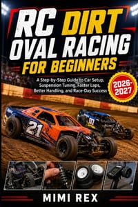 Rc Dirt Oval Racing for Beginners: A Step-By-Step Guide to Car Setup, Suspension Tuning, Faster Laps, Better Handling, and Race-Day Success cover