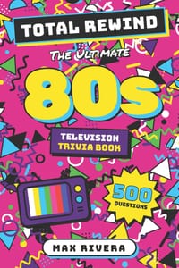 Total Rewind - 80s TV: The Ultimate 80s Television Trivia Book: 500 Questions on the Shows, Stars, and Small-Screen Moments That Defined the Decade cover